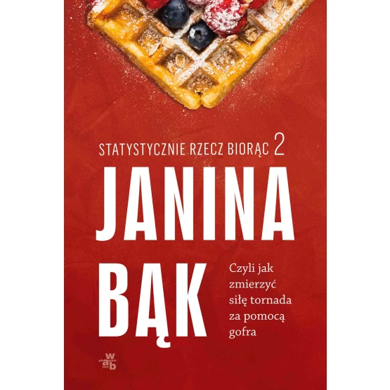 Książka Statystycznie rzecz biorąc 2. Czyli jak zmierzyć siłę tornada za pomocą gofra - ebook Janina Bąk