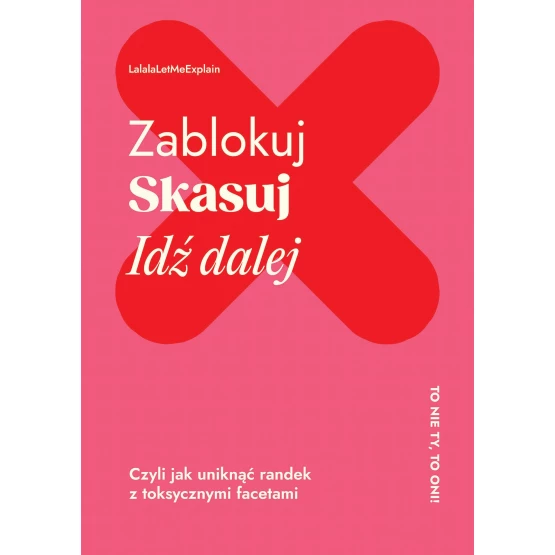 Książka Zablokuj, skasuj, idź dalej. Czyli jak uniknąć randek z toksycznymi facetami - ebook Lalala Letmexplain