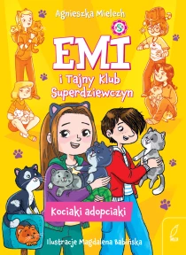 Agnieszka Mielech Emi i Tajny Klub Superdziewczyn. Kociaki adopciaki