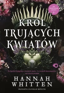 Hannah F. Whitten Król trujących kwiatów. Tom 1