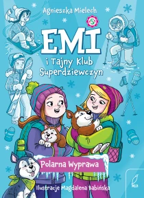 Agnieszka Mielech Emi i Tajny Klub Superdziewczyn. Polarna Wyprawa. Tom 10