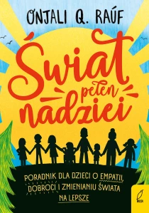 Onjali Q Raúf Świat pełen nadziei. Poradnik dla dzieci o empatii, dobroci i zmienianiu świata na lepsze