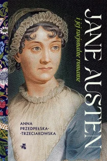 Anna Przedpełska-Trzeciakowska Jane Austen i jej racjonalne romanse