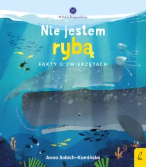 Anna Sobich-Kamińska Młodzi przyrodnicy. Nie jestem rybą. Fakty o zwierzętach