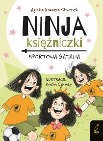 Agata Komosa-Styczeń Ninja Księżniczki. Sportowa batalia