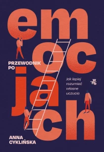 Przewodnik po emocjach. Jak lepiej rozumieć własne uczucia