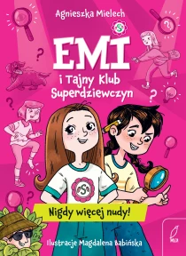 Agnieszka Mielech Emi i Tajny Klub Superdziewczyn. Nigdy więcej nudy