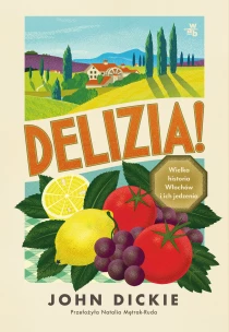 John Dickie Delizia! Wielka historia Włochów i ich jedzenia