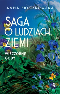 Anna Fryczkowska Saga o ludziach ziemi. Wieczorne gody
