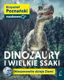 Krzysztof Poznański Dinozaury i wielkie ssaki. Niesamowite dzieje Ziemi