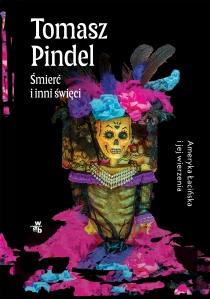 Tomasz Pindel Śmierć i inni święci. Ameryka Łacińska i jej wierzenia