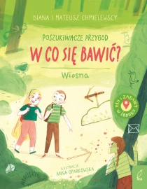 Diana Chmielewska Mateusz Chmielewski Poszukiwacze przygód. W co się bawić? Wiosna