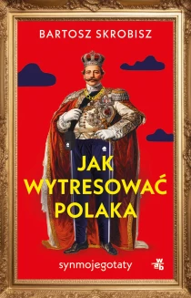Bartosz Skrobisz Jak wytresować Polaka