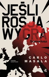 Carlo Masala Joanna Czudec Jeśli Rosja wygra. Scenariusz