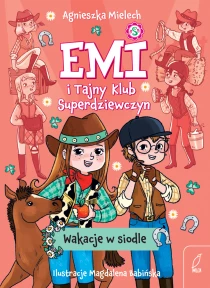 Agnieszka Mielech Emi i Tajny Klub Superdziewczyn. Wakacje w siodle