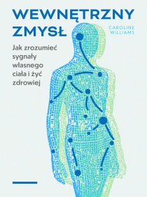 Caroline Williams Wewnętrzny zmysł. Jak zrozumieć sygnały własnego ciała i żyć zdrowiej
