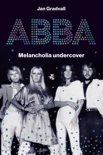 Jan Gradvall ABBA. Melancholia undercover - ebook