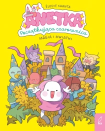 Anetka. Początkująca czarownica. Magia i kwiatki. Tom 1 - ebook