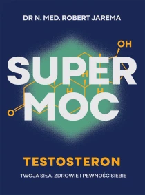 Robert Jarema Super moc. Testosteron. Twoja siła, zdrowie i pewność siebie