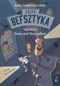 Aniela Cholewińska-Szkolik Ekipa Befsztyka. Tajemnica Domu pod Straszydłem. Tom 1