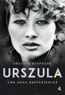 Ewa Anna Baryłkiewicz Urszula Kasprzak Urszula. Autobiografia