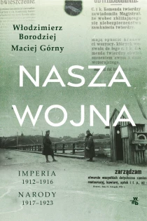 Borodziej Włodzimierz Górny Maciej Nasza wojna. Imperia 1912-1916. Narody 1917-1923