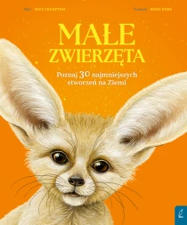 Nick Crumpton Małe zwierzęta. Poznaj 30 najmniejszych stworzeń na Ziemi