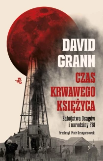 David Grann Czas krwawego księżyca. Zabójstwa Osagów i narodziny FBI - ebook