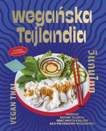 Maciej Wojtasik Wegańska Tajlandia. Przepisy kuchni tajskiej oraz innych krajów Azji Południowo-Wschodniej