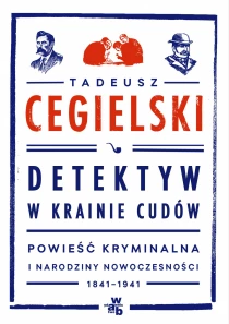 Tadeusz Cegielski Detektyw w krainie cudów. Powieść kryminalna i narodziny nowoczesności (1841-1941) - ebook