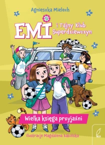 Agnieszka Mielech Emi i Tajny Klub Superdziewczyn. Wielka księga przyjaźni - ebook