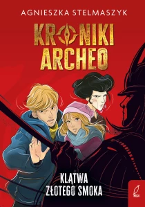 Agnieszka Stelmaszyk Kroniki Archeo. Klątwa złotego smoka. Tom 4