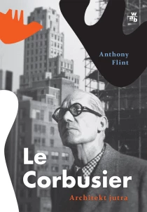 Anthony Flint Le Corbusier. Architekt jutra