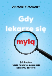 Gdy lekarze się mylą. Jak błędne teorie naukowe zagrażają naszemu zdrowiu - ebook