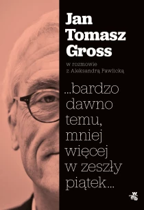 Gross Jan Tomasz Pawlicka Aleksandra ...bardzo dawno temu, mniej więcej w zeszły piątek...