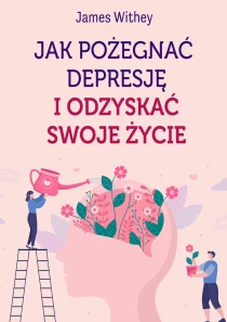 Jak pożegnać depresję i odzyskać swoje życie - ebook