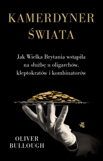 Kamerdyner świata. Jak Wielka Brytania wstąpiła na służbę u oligarchów, kleptokratów i kombinatorów - ebook