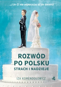 Iza Komendołowicz Rozwód po polsku. Strach i nadzieje