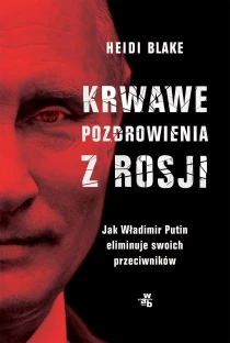 Heidi Blake Krwawe pozdrowienia z Rosji - ebook