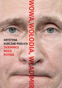 Krystyna Kurczab-Redlich Wowa, Wołodia, Władimir. Tajemnice Rosji Putina