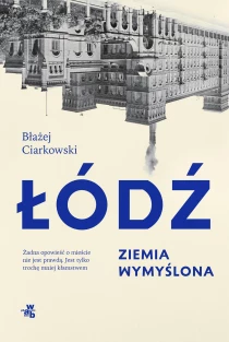 Błażej Ciarkowski Łódź. Ziemia wymyślona - ebook