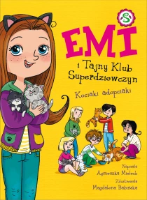 Agnieszka Mielech Emi i Tajny Klub Superdziewczyn. Kociaki adopciaki. Tom 14