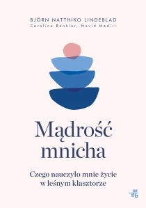 Bjorn Natthiko Lindeblad Mądrość mnicha. Czego nauczyło mnie życie w leśnym klasztorze - ebook