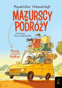 Agnieszka Stelmaszyk Mazurscy w podróży. Bunia kontra fakir. Tom 1