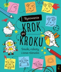 Rysowanie krok po kroku. Smoki, roboty i inne różności