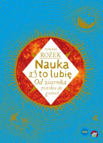 Nauka – to lubię. Od ziarnka piasku do gwiazd - ebook