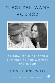 Emma Heming Willis Nieoczekiwana podróż. Jak odnaleźć siłę i nadzieję i nie zgubić siebie w opiece nad bliskim - ebook