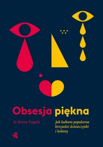 Renee Engeln Obsesja piękna. Jak kultura popularna krzywdzi dziewczynki i kobiety - ebook