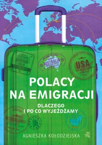 Agnieszka Kołodziejska Polacy na emigracji. Dlaczego i po co wyjeżdżamy - ebook