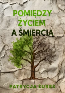 Patrycja Żurek Pomiędzy życiem a śmiercią